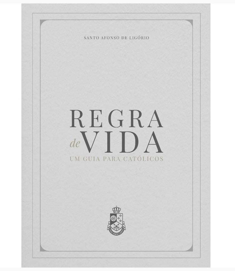 REGRA DE VIDA: UM GUIA PARA CATÓLICOS - SANTO AFONSO MARIA DE LIGÓRIO